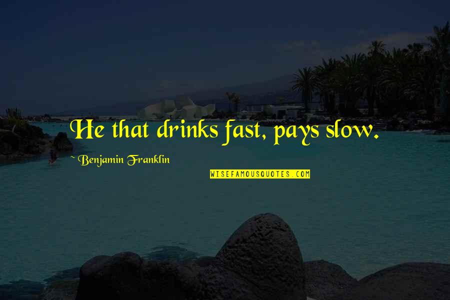 Beer Drinking Quotes By Benjamin Franklin: He that drinks fast, pays slow.