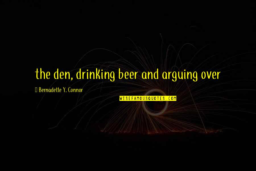 Beer Drinking Quotes By Bernadette Y. Connor: the den, drinking beer and arguing over