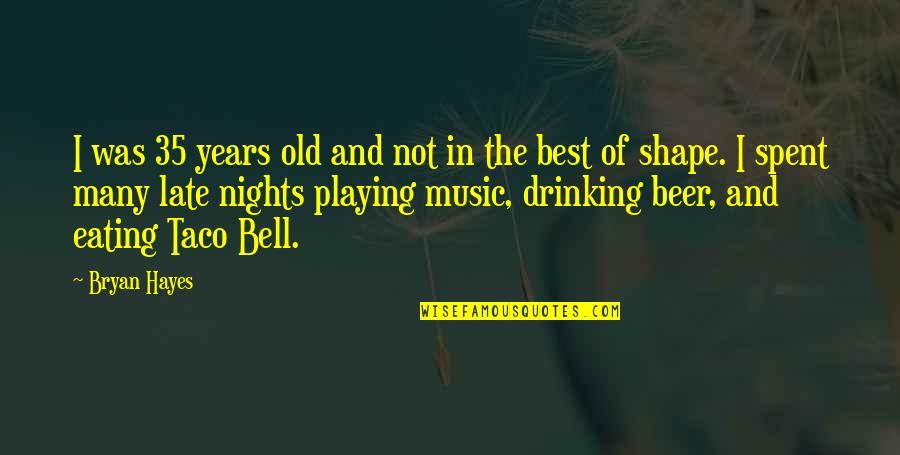 Beer Drinking Quotes By Bryan Hayes: I was 35 years old and not in Beer Drinking Quotes By Bryan Hayes: I was 35 years old and not in