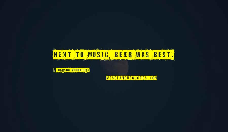 Beer Drinking Quotes By Carson McCullers: Next to music, beer was best. Beer Drinking Quotes By Carson McCullers: Next to music, beer was best.