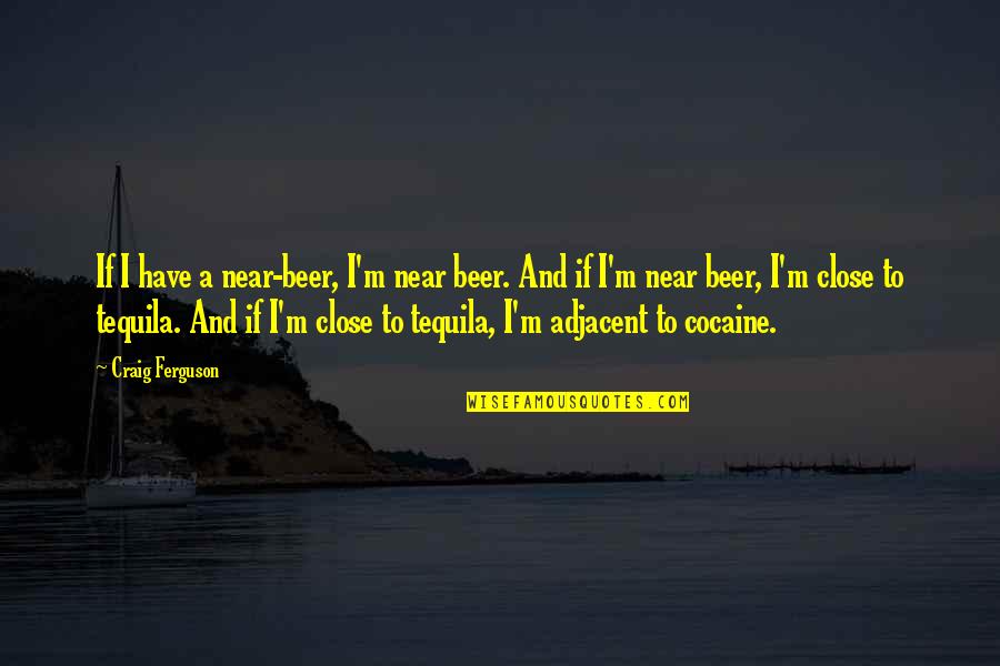 Beer Drinking Quotes By Craig Ferguson: If I have a near-beer, I'm near beer.
