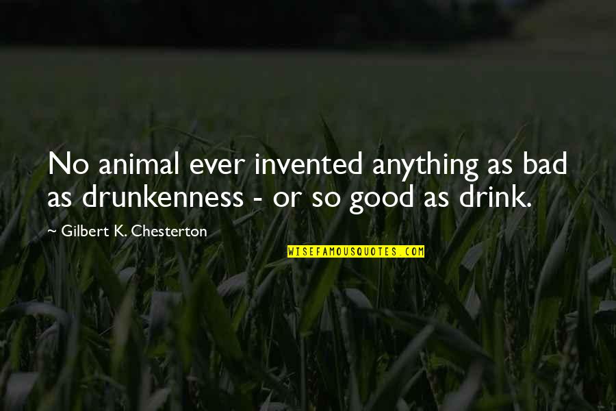 Beer Drinking Quotes By Gilbert K. Chesterton: No animal ever invented anything as bad as Beer Drinking Quotes By Gilbert K. Chesterton: No animal ever invented anything as bad as