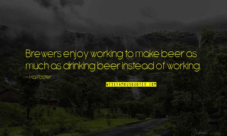 Beer Drinking Quotes By Hal Foster: Brewers enjoy working to make beer as much