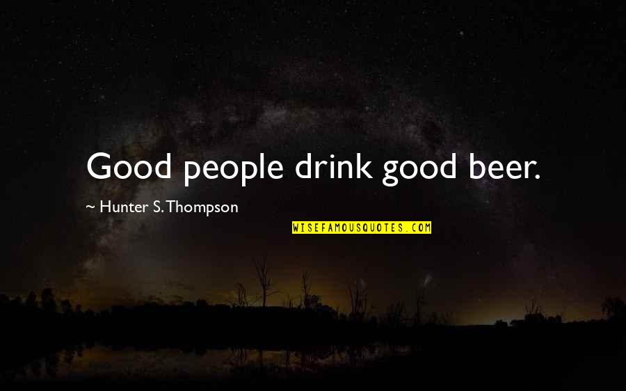 Beer Drinking Quotes By Hunter S. Thompson: Good people drink good beer.