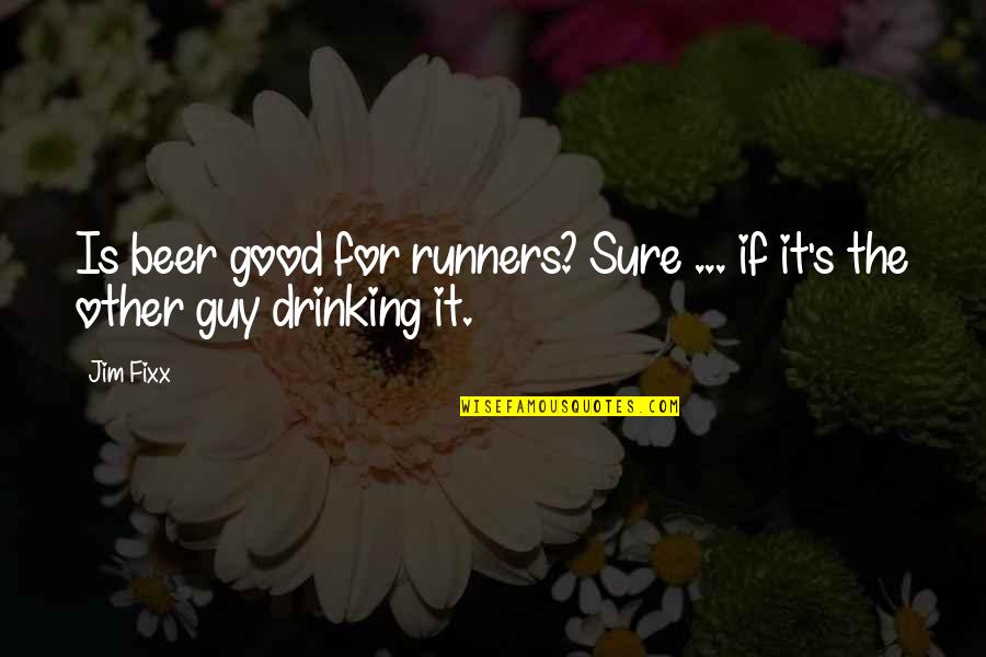 Beer Drinking Quotes By Jim Fixx: Is beer good for runners? Sure ... if