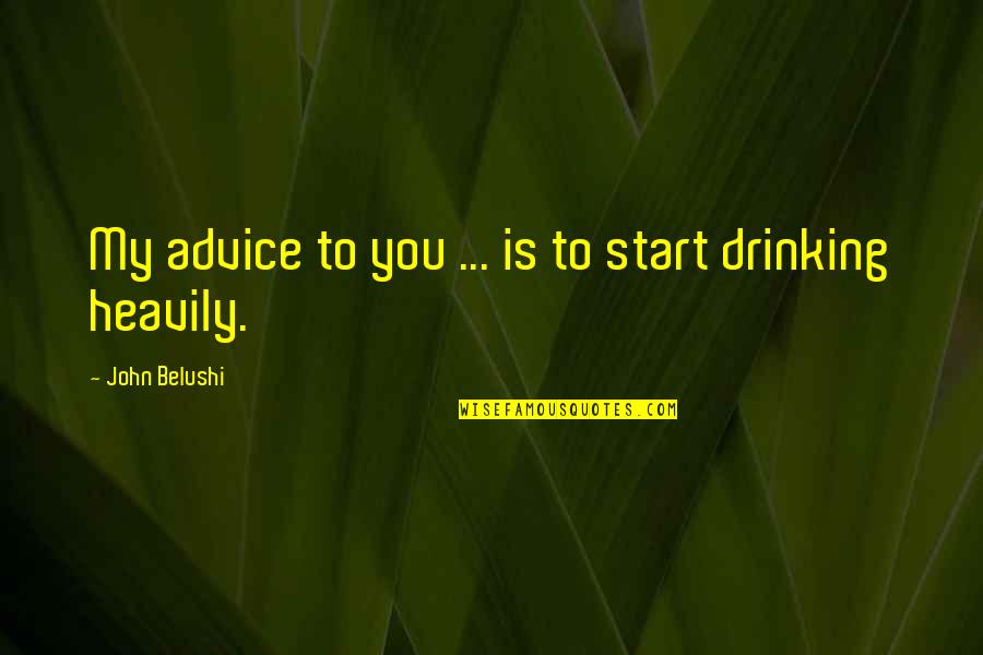 Beer Drinking Quotes By John Belushi: My advice to you ... is to start