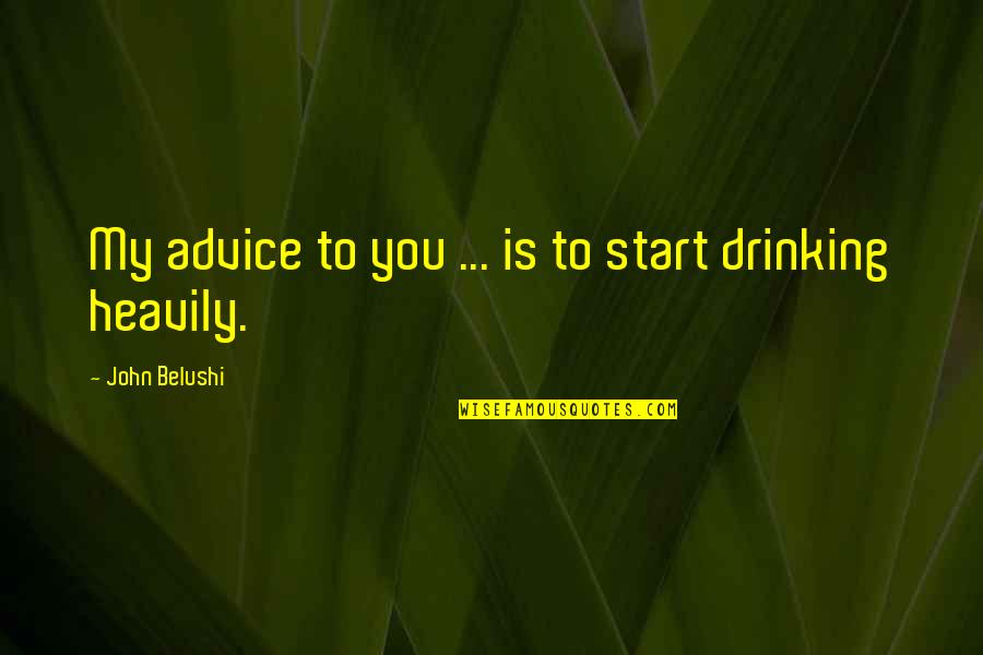 Beer Drinking Quotes By John Belushi: My advice to you ... is to start Beer Drinking Quotes By John Belushi: My advice to you ... is to start