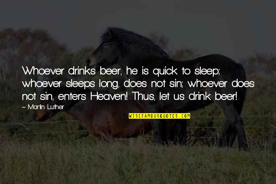 Beer Drinking Quotes By Martin Luther: Whoever drinks beer, he is quick to sleep;