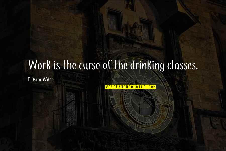 Beer Drinking Quotes By Oscar Wilde: Work is the curse of the drinking classes.