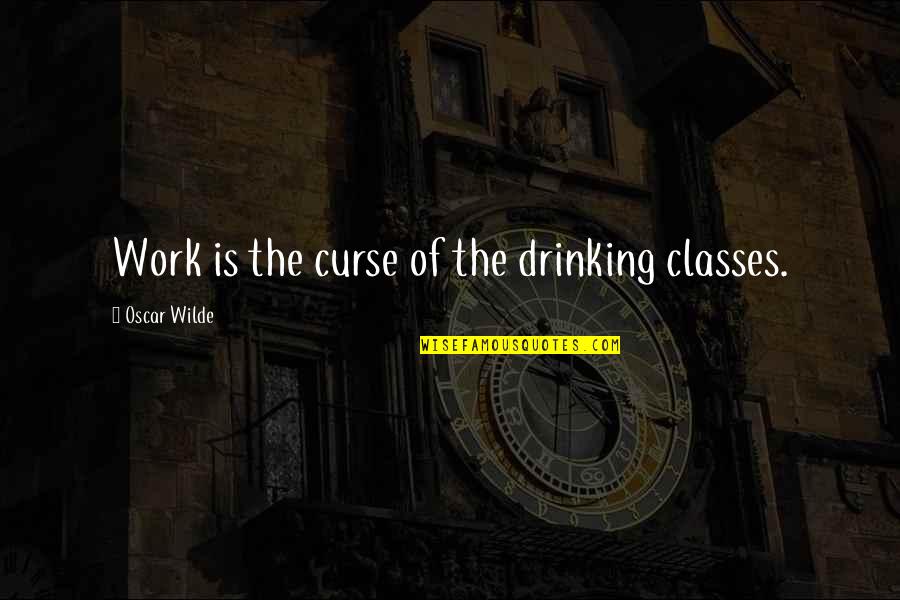 Beer Drinking Quotes By Oscar Wilde: Work is the curse of the drinking classes. Beer Drinking Quotes By Oscar Wilde: Work is the curse of the drinking classes.