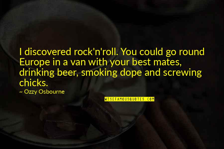 Beer Drinking Quotes By Ozzy Osbourne: I discovered rock'n'roll. You could go round Europe