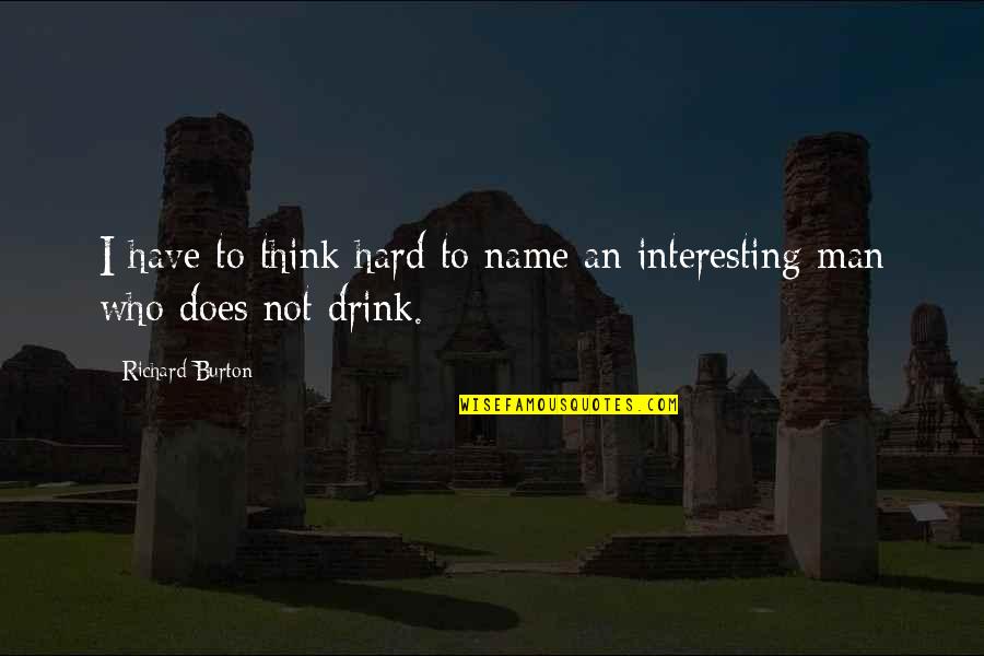 Beer Drinking Quotes By Richard Burton: I have to think hard to name an