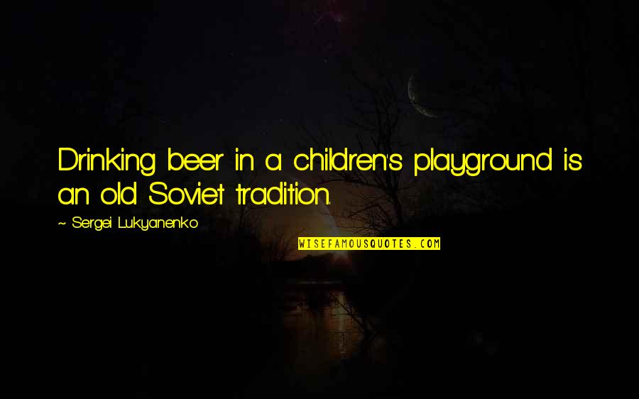 Beer Drinking Quotes By Sergei Lukyanenko: Drinking beer in a children's playground is an