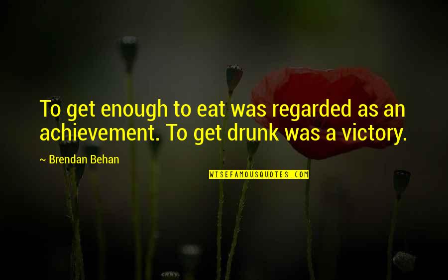 Beer Drunk Quotes By Brendan Behan: To get enough to eat was regarded as