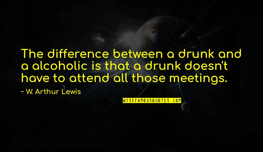 Beer Drunk Quotes By W. Arthur Lewis: The difference between a drunk and a alcoholic