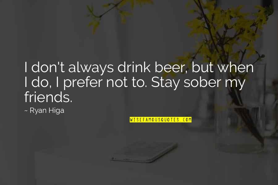Beer Friends Quotes By Ryan Higa: I don't always drink beer, but when I