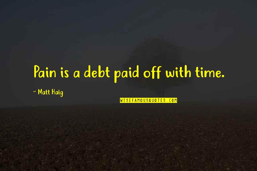 Beer Funnel Quotes By Matt Haig: Pain is a debt paid off with time.