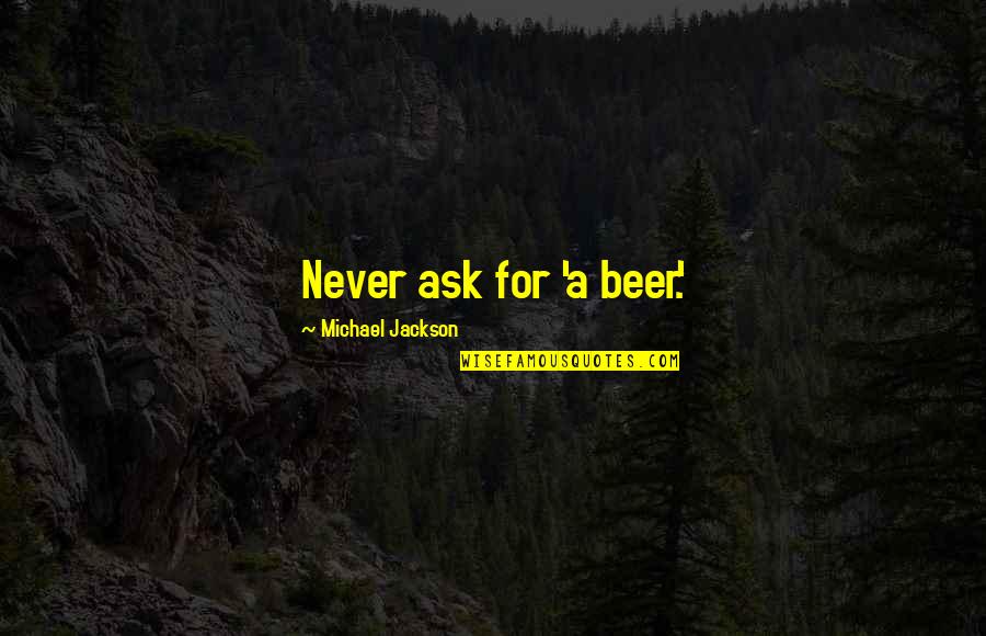 Beer Funny Quotes By Michael Jackson: Never ask for 'a beer.'