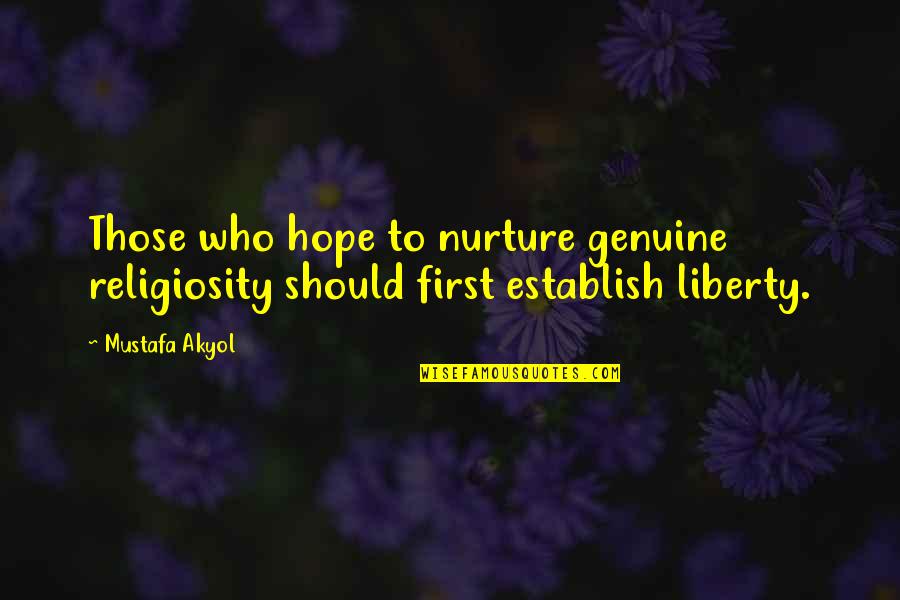Beer Garden Quotes By Mustafa Akyol: Those who hope to nurture genuine religiosity should