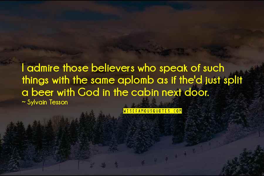 Beer God Quotes By Sylvain Tesson: I admire those believers who speak of such