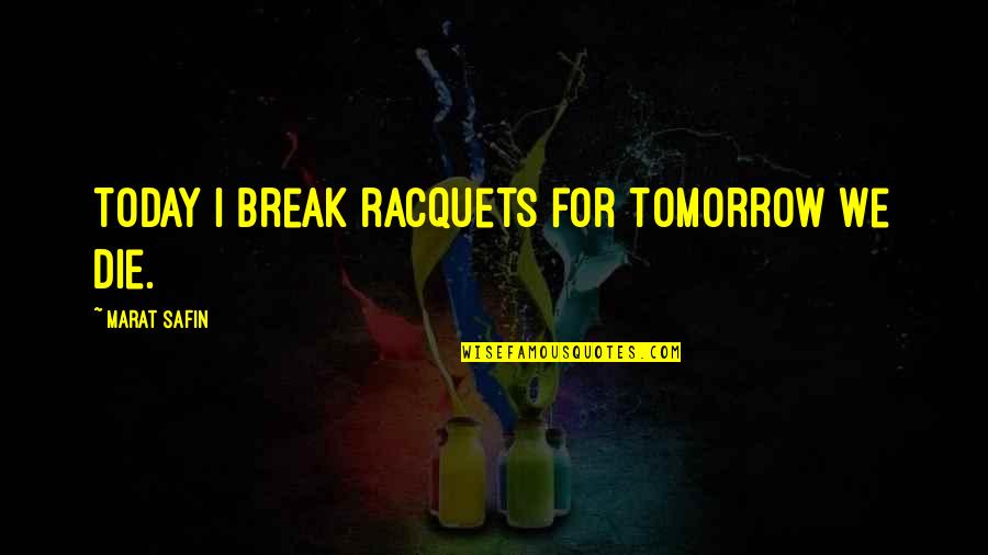 Beer Hop Quotes By Marat Safin: Today I break racquets for tomorrow we die.