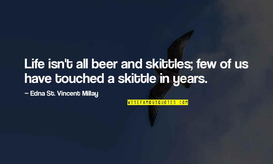 Beer Is Life Quotes By Edna St. Vincent Millay: Life isn't all beer and skittles; few of