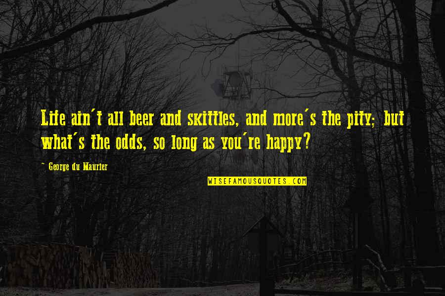 Beer Is Life Quotes By George Du Maurier: Life ain't all beer and skittles, and more's