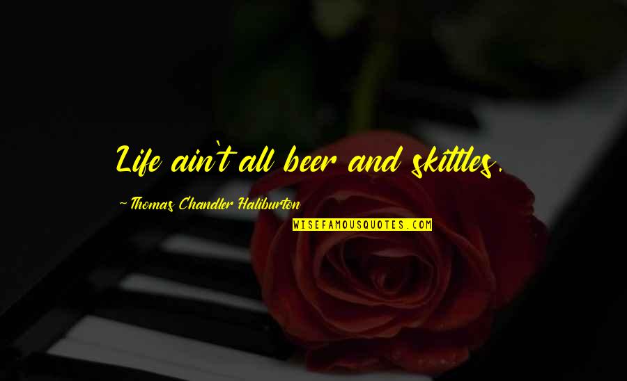 Beer Is Life Quotes By Thomas Chandler Haliburton: Life ain't all beer and skittles.