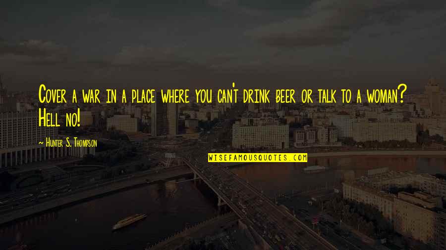 Beer O'clock Quotes By Hunter S. Thompson: Cover a war in a place where you
