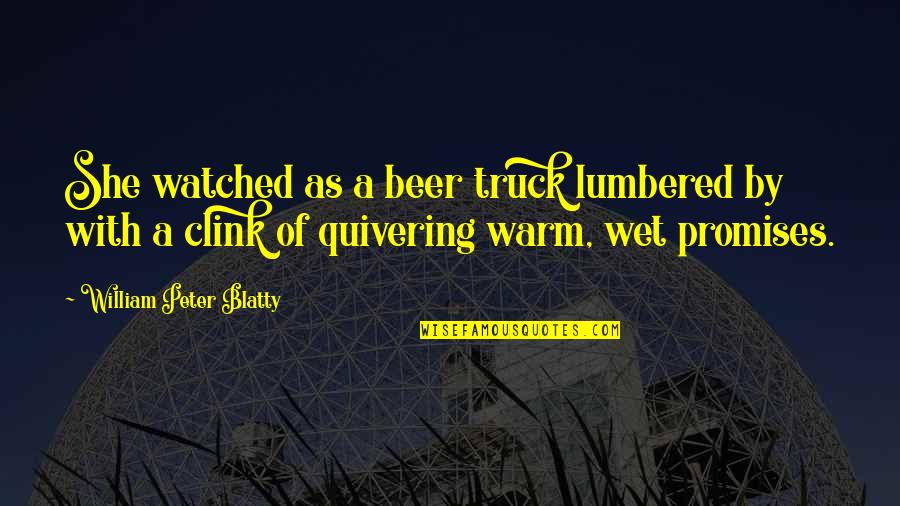 Beer O'clock Quotes By William Peter Blatty: She watched as a beer truck lumbered by