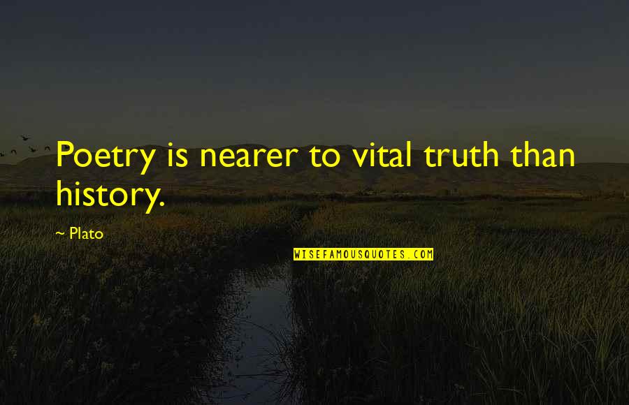 Beer Opener Quotes By Plato: Poetry is nearer to vital truth than history.