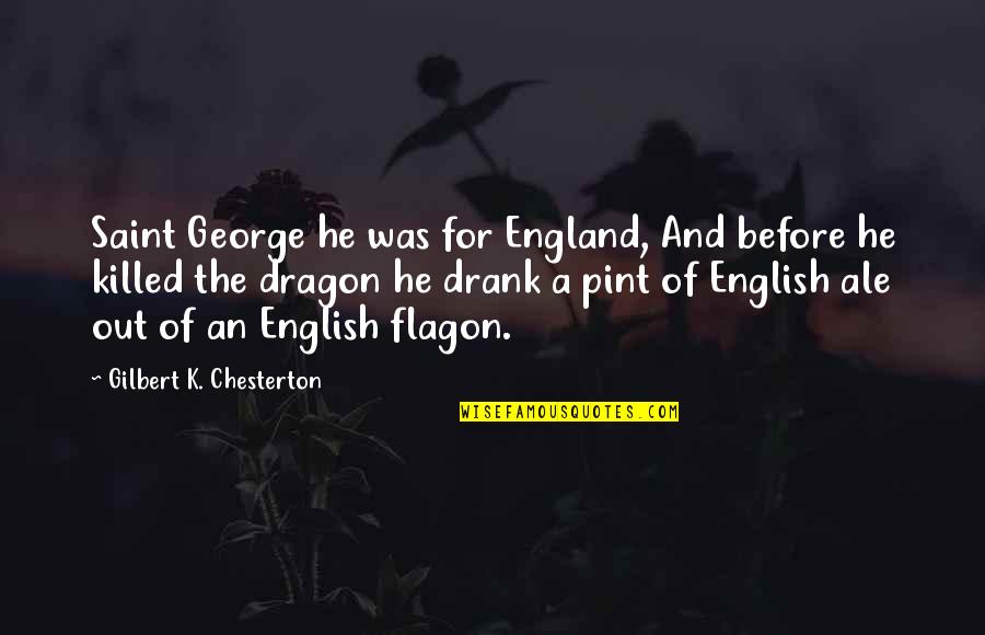 Beer Pint Quotes By Gilbert K. Chesterton: Saint George he was for England, And before