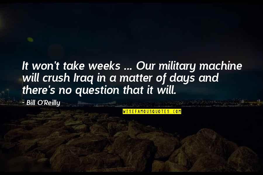 Beer Pub Quotes By Bill O'Reilly: It won't take weeks ... Our military machine