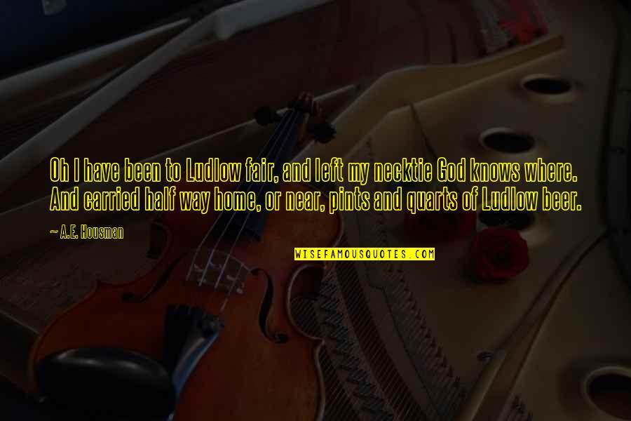 Beer Quotes By A.E. Housman: Oh I have been to Ludlow fair, and Beer Quotes By A.E. Housman: Oh I have been to Ludlow fair, and