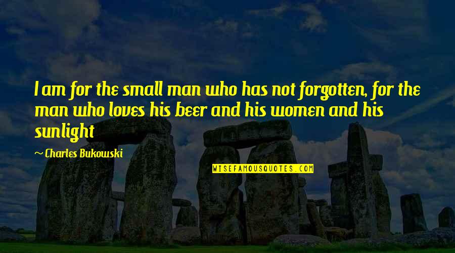 Beer Quotes By Charles Bukowski: I am for the small man who has