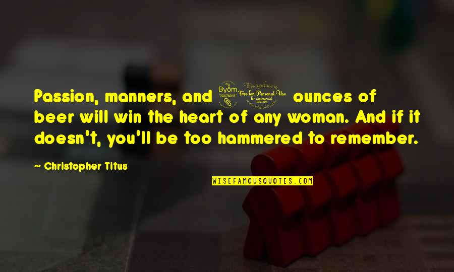 Beer Quotes By Christopher Titus: Passion, manners, and 80 ounces of beer will Beer Quotes By Christopher Titus: Passion, manners, and 80 ounces of beer will
