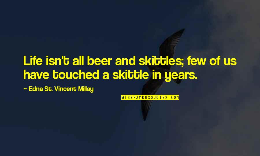 Beer Quotes By Edna St. Vincent Millay: Life isn't all beer and skittles; few of