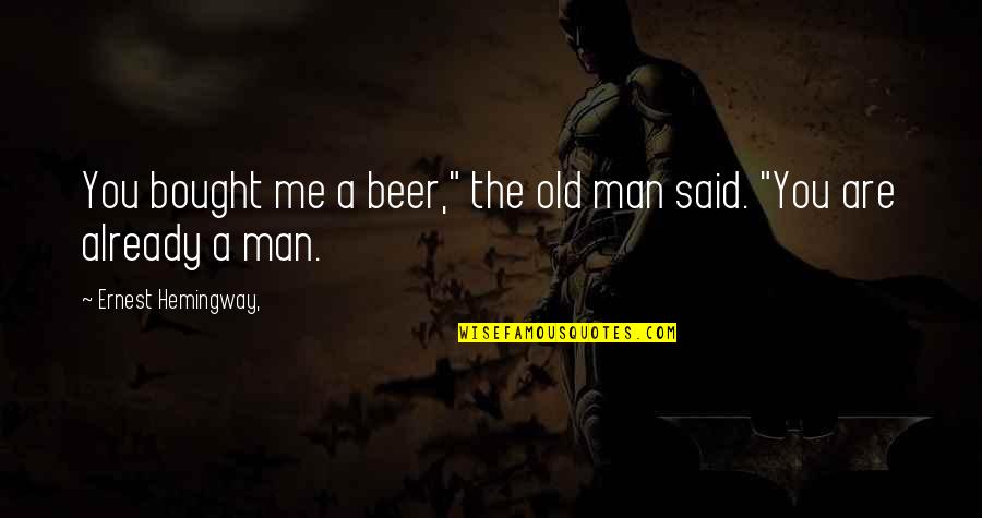 Beer Quotes By Ernest Hemingway,: You bought me a beer," the old man