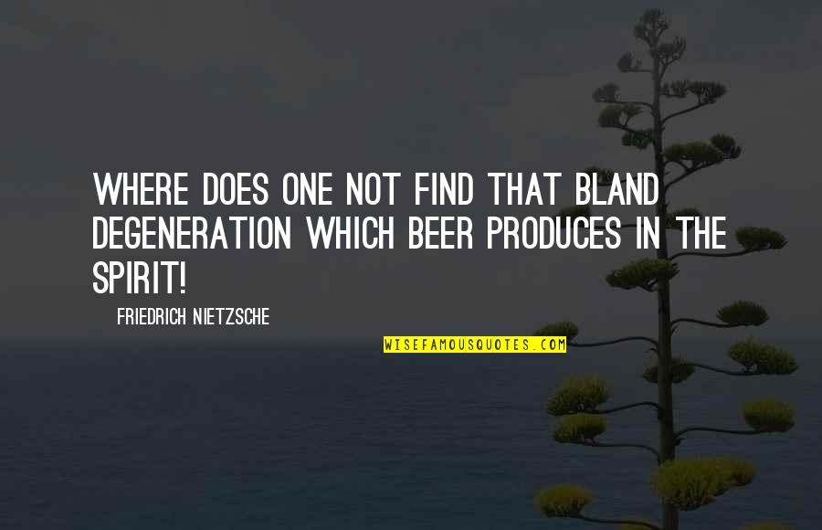 Beer Quotes By Friedrich Nietzsche: Where does one not find that bland degeneration