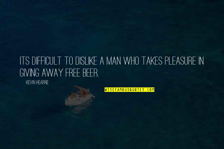 Beer Quotes By Kevin Hearne: Its difficult to dislike a man who takes
