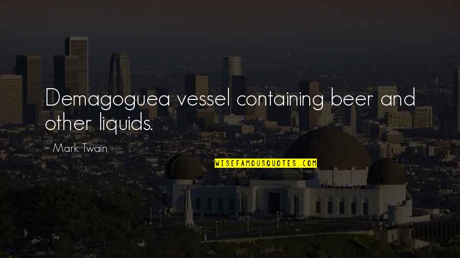 Beer Quotes By Mark Twain: Demagoguea vessel containing beer and other liquids.