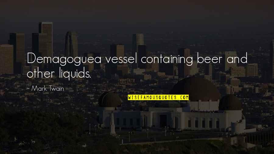 Beer Quotes By Mark Twain: Demagoguea vessel containing beer and other liquids. Beer Quotes By Mark Twain: Demagoguea vessel containing beer and other liquids.