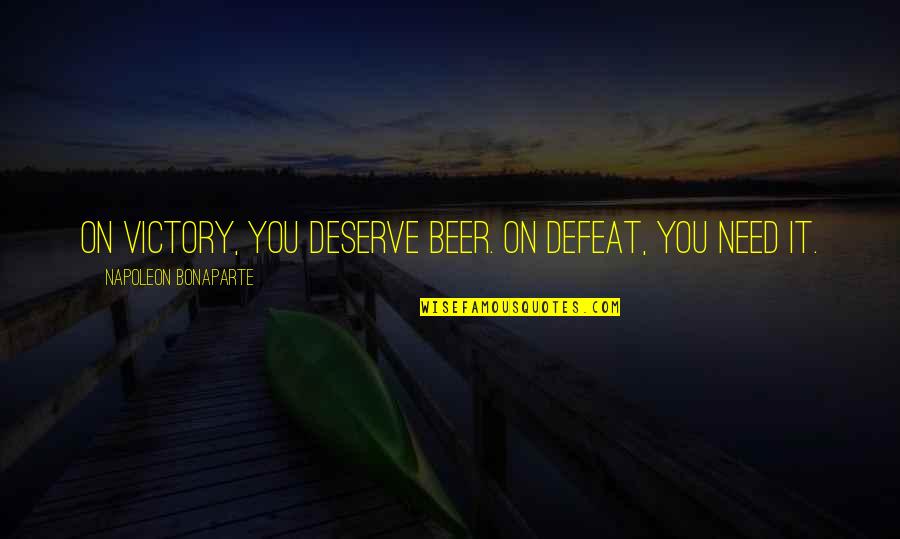 Beer Quotes By Napoleon Bonaparte: On victory, you deserve beer. On defeat, you