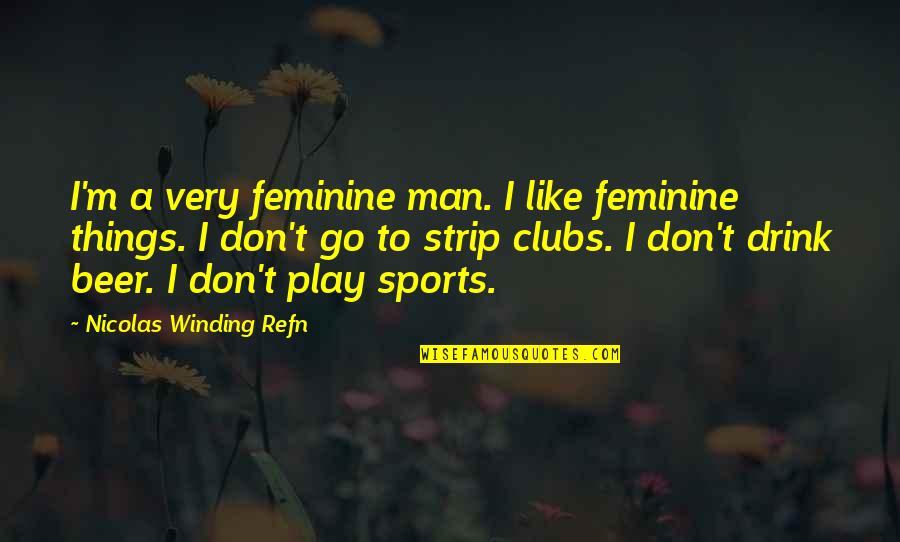 Beer Quotes By Nicolas Winding Refn: I'm a very feminine man. I like feminine Beer Quotes By Nicolas Winding Refn: I'm a very feminine man. I like feminine