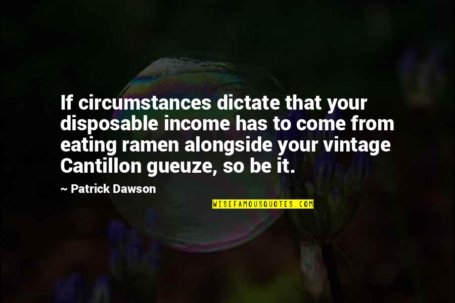 Beer Quotes By Patrick Dawson: If circumstances dictate that your disposable income has