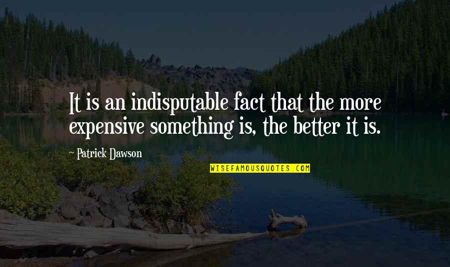 Beer Quotes By Patrick Dawson: It is an indisputable fact that the more