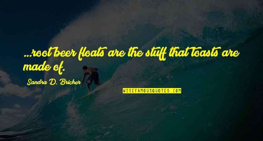 Beer Quotes By Sandra D. Bricker: ...root beer floats are the stuff that toasts Beer Quotes By Sandra D. Bricker: ...root beer floats are the stuff that toasts