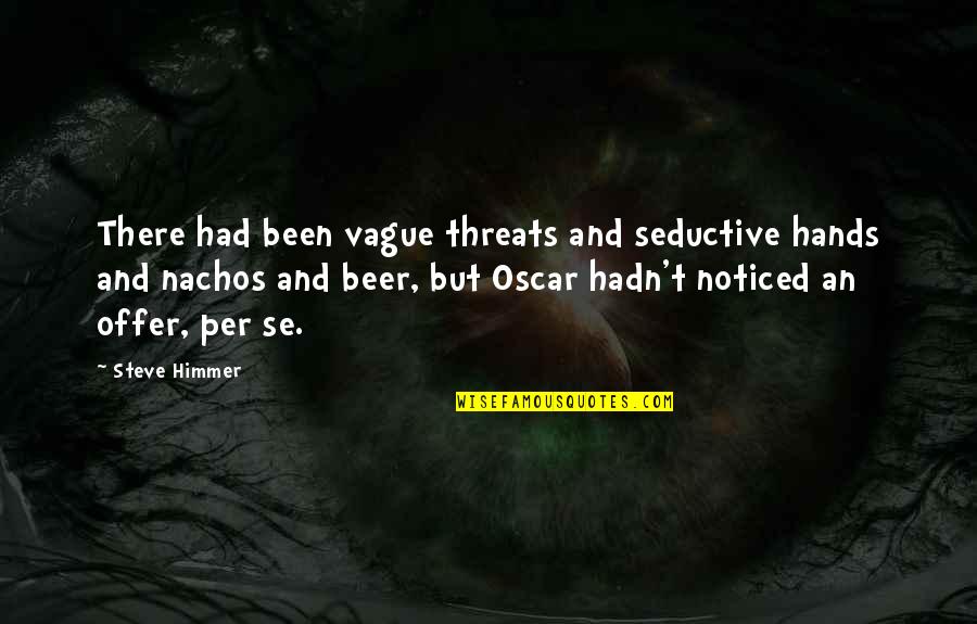 Beer Quotes By Steve Himmer: There had been vague threats and seductive hands Beer Quotes By Steve Himmer: There had been vague threats and seductive hands