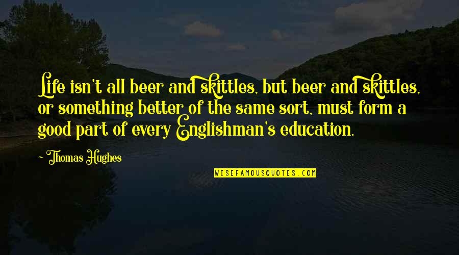 Beer Quotes By Thomas Hughes: Life isn't all beer and skittles, but beer Beer Quotes By Thomas Hughes: Life isn't all beer and skittles, but beer