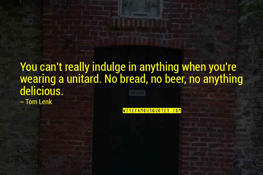 Beer Quotes By Tom Lenk: You can't really indulge in anything when you're